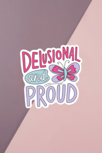Mental Health Stickers: Delusional And Proud Sticker