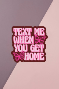 Mental Health Stickers: Text Me When You Get Home Sticker