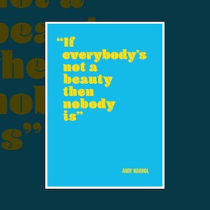 'If everybody's not a beauty, then nobody is' Andy Warhol art quote print