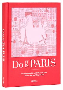 Do It In Paris : An Insiders Guide to 450 Places to Visit, Sites to See, and Things to Do