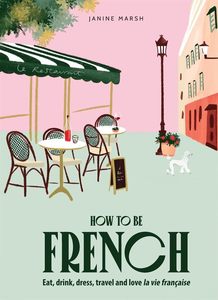Gift: How to be French: Eat, drink, dress, travel and love la vie française