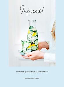 Infused : 70 thirst-quenching healthy drinks