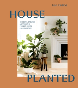 Products: House Planted: Choosing, Growing, and Styling the Perfect Plants for Your Space