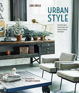 Urban Style by Sara Emslie | Industrial Interiors Book