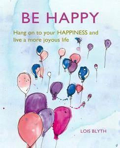 Be Happy by Lois Blyth | Wellbeing and Joy Gift Book