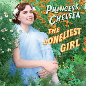 Princess Chelsea Artist: Princess Chelsea - The Loneliest Girl