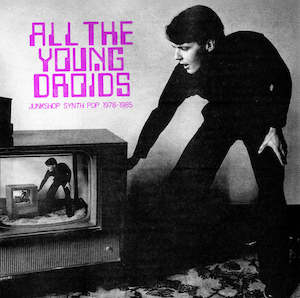 VA - All The Young Droids: Junkshop Synth pop 1978-1985
