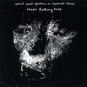 Wreck Small Speakers On Expensive Stereos: FN068 Wreck Small Speakers On Expensive Stereos - River Falling Love (1987)