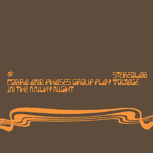 Stereolab – Cobra And Phases Group Play Voltage In The Milky Night