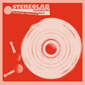 Stereolab - Electrically Possessed: Switched on Vol.4
