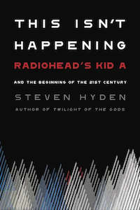 Steven Hyden - This Isn’t Happening: Radiohead's Kid A.....