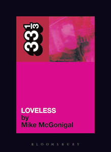 Shoegaze: Mike McGonigal - My Bloody Valentine's Loveless