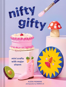 Nifty Gifty: Mini Crafts with Major Charm - Alexa Pedrero