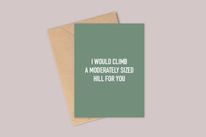 General: A6 Card - I Would Climb a Moderately Sized Hill For You
