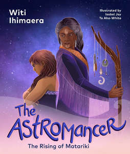 Matariki: The Astromancer the Rising of Matariki by Witi Ihimaera