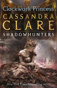 Cassandra Clare: The Infernal Devices 3: Clockwork Princess