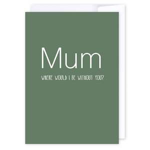 Mums The Word: Where would I be without you mum
