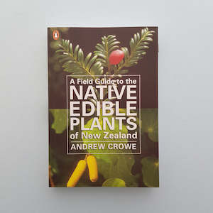 A Field Guide to the Native Edible Plants of New Zealand