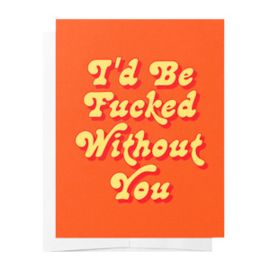 Fucked Without You - Orange Just Because Greeting Card