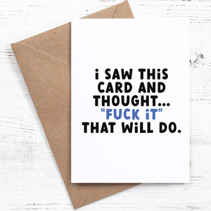 I saw this card and thought f*ck it, that will do - Greeting Card - 100% recycled