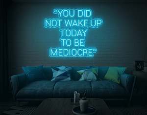 Motivational Neons: You Did Not Wake Up Today To Be Mediocre LED Neon Sign