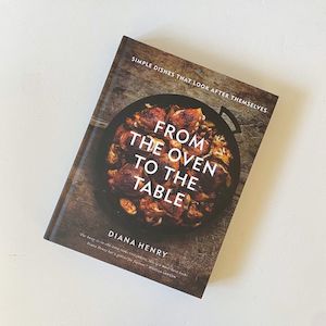 From the Oven to the Table: Simple dishes that look after themselves (Diana Henr&hellip;