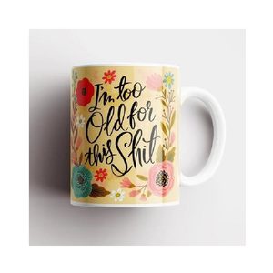 Floral Novelty Mug - I'm Too Old For This Shit