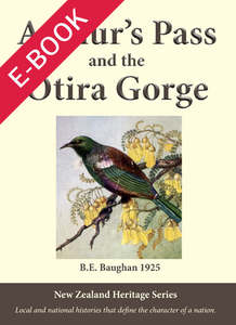 History: Arthur's Pass and the Otira Gorge, by B. E. Baughan PDF