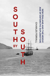People Society And Culture: South by South: New Zealand and the Heroic Age of Antarctic Exploration