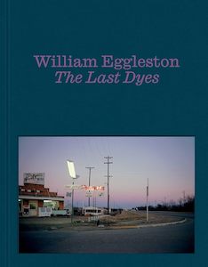 William Eggleston: The Last Dyes
