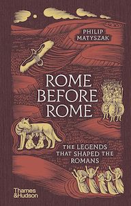 Ancient History: Rome Before Rome: The Legends That Shaped the Romans