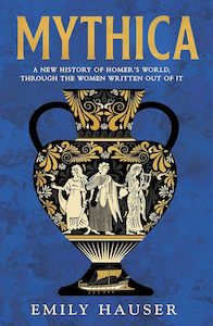 Ancient History: Mythica: A New History of Homer's World, Through the Women Written Out of It