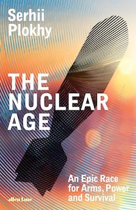 The Nuclear Age: An Epic Race for Arms, Power and Survival