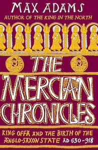 The Middle Ages: The Mercian Chronicles: King Offa and the Birth of the Anglo-Saxon State, AD 630–918