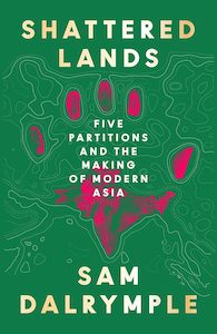 Shattered Lands: Five Partitions and the Making of Modern Asia