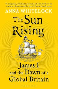 The Sun Rising: James I and the Dawn of a Global Britain