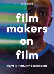 Film: Filmmakers on Film How They Create, Craft and Communicate