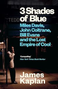3 Shades of Blue: Miles Davis, John Coltrane, Bill Evans & The Lost Empire of Cool