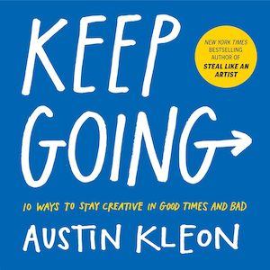 Writing Guides And Creativity: Keep Going: 10 Ways to Stay Creative in Good Times and Bad (Austin Kleon)