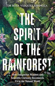 The Spirit of the Rainforest: How indigenous wisdom and scientific curiosity rec&hellip;