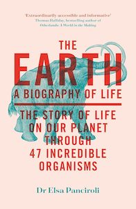 The Earth: A Biography of Life: The Story of Life On Our Planet through 47 Incre&hellip;