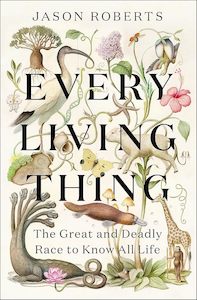 Natural History: Every Living Thing: The Great and Deadly Race to Know All Life