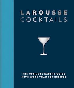 Larousse Cocktails: The ultimate expert guide with more than 200 recipes