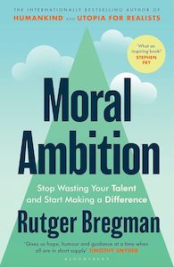 Brains And Well Being: Moral Ambition: Stop Wasting Your Talent and Start Making a Difference