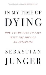 In My Time of Dying: How I Came Face To Face With The Idea Of An Afterlife