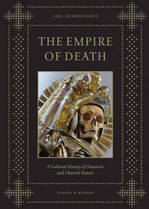 Empire of Death: A Cultural History of Ossuaries and Charnel Houses