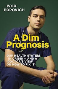 A Dim Prognosis: Our health system in crisis ― and a doctor's view on how to fix it