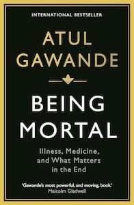 Being Mortal Illness, Medicine and What Matters in