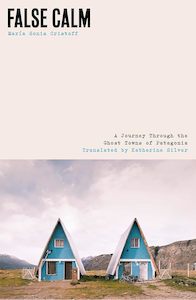 Travel: False Calm: A Journey Through the Ghost Towns of Patagonia