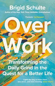 Business And Economics: Over Work: Transforming the daily grind in the quest for a better life